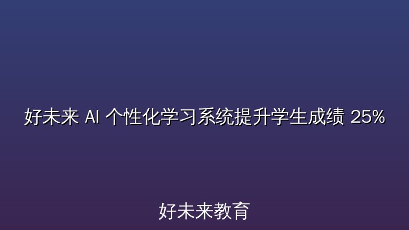 好未来 AI 个性化学习系统提升学生成绩 25%